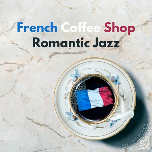 Stream French Mornings | Listen to French Coffee Shop Romantic Jazz ...