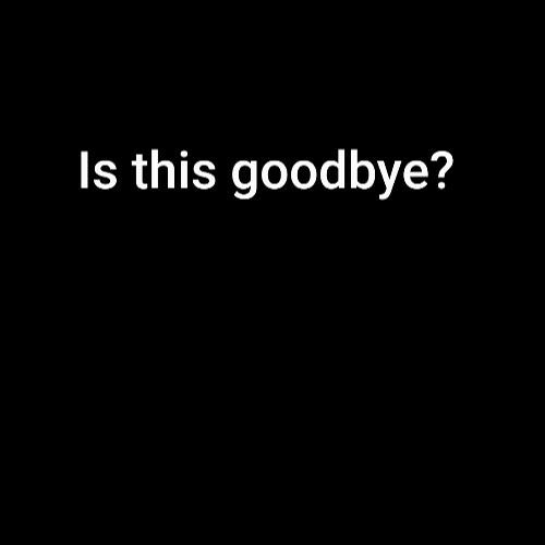 Is this goodbye?