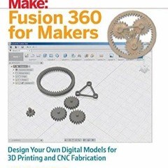 Download⚡️(PDF)❤️ Fusion 360 for Makers Design Your Own Digital Models for 3D Printing and C