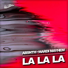 ABSNTH x MARDI MAYHEM - La La La [FREE DOWNLOAD]
