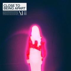 Close To Being Apart