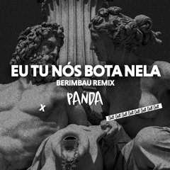 Eu, Tu, Nós Bota Nela (Panda Berimbau Remix)
