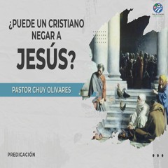 Chuy Olivares - ¿Puede un cristiano negar a Jesús?