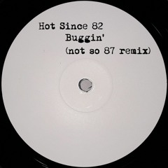 Hot Since 82 - Buggin (Not So 87 EDIT)