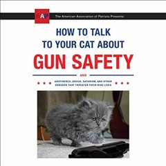 Get EBOOK EPUB KINDLE PDF How to Talk to Your Cat About Gun Safety: And Abstinence, D