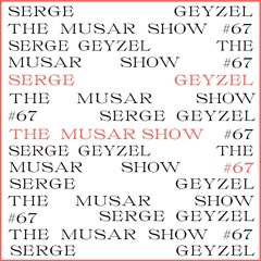 The MUSAR Show #67 - Serge Geyzel