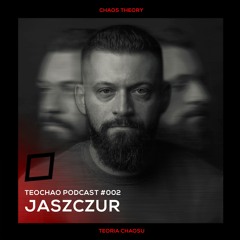 TEOCHAO PODCAST #002 - JASZCZUR