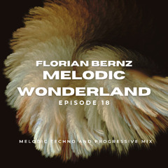 Florian Bernz - Melodic Wonderland - Episode #18 - Melodic Techno / Progressive House
