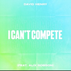 David Henry Ft. Alix Robson - I can’t compete