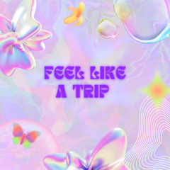 FEEL LIKE A TRIP