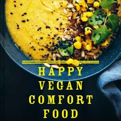 EBOOK READ Happy Vegan Comfort Food: Simple and satisfying plant-based recipes f