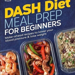 ✔PDF✔ Dash Diet Meal Prep for Beginners: Make-Ahead Recipes to Lower Your Blood