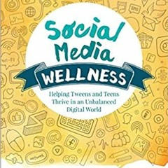 eBook PDF Social Media Wellness: Helping Tweens and Teens Thrive in an Unbalanced Digital World (Cor