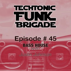 Techtonic Funk Brigade - EP 45 - BASS HOUSE show