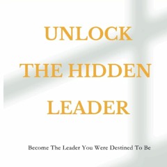 Ebook Unlock The Hidden Leader: Become The Leader You Were Destined To Be free a