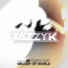 Loic D - Melody Of World (Tazzyk Edit)