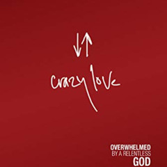 ACCESS PDF 📂 Crazy Love: Overwhelmed by a Relentless God by  Francis Chan,Chris Toml