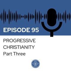 When I Heard This - Episode 95 - Progressive Christianity: Part Three