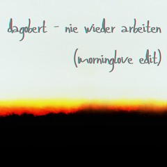 Dagobert - Nie Wieder Arbeiten (Morninglove Edit)
