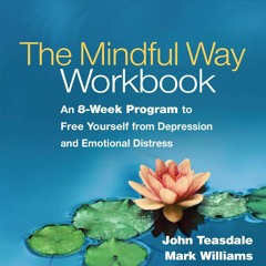 READ [PDF] The Mindful Way Workbook: An 8-Week Program to Free Yourself from Dep