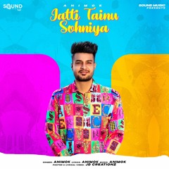 Jatti tainu Sohniya Animok