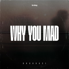 Why You Mad (BROHOUSE)