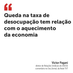 Queda na taxa de desocupação tem relação com o aquecimento da economia