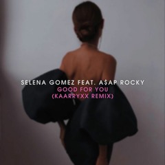 Selena Gomez feat. A$AP Rocky - Good For You (KAARRYXX Remix)