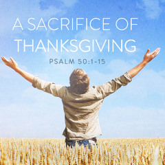 SOTV Message Eleventh Sunday After Pentecost C - "A Sacrifice of Thanksgiving" - Psalm 50 - 8/24/25