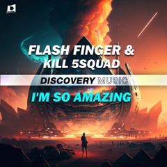 Flash Finger & KILL 5SQUAD - I'm So Amazing (Out Now) [Discovery Music]