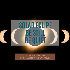 Sacred Sunday Session: Solar Eclipse: Be Still Be Quiet