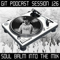 GIT Podcast Session 126 # Soul Balm Into The Mix