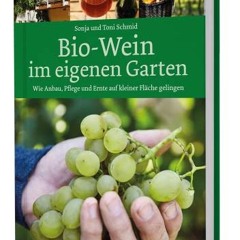 pdf Bio-Wein im eigenen Garten: Wie Anbau. Pflege und Ernte auf kleiner Fläche gelingen