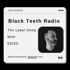 Black Teeth Radio: The Label Show With 6SISS - 3024 (15-12-2023)
