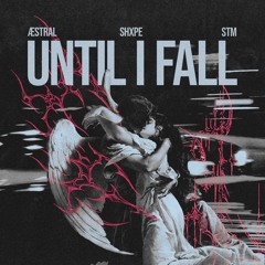 until i fall w/shxpe & STM