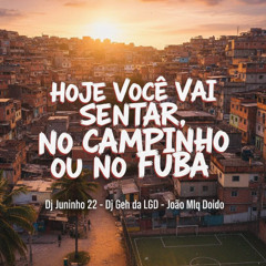 J22 BIURIFOL & MAIS ALTO - HOJE VOCE VAI SENTA NO CAMPINHO OU NO FUBÁ(DJ GEH DA LGD & JOÃOMLKDOIDO )