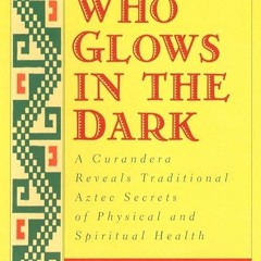 free read✔ Woman Who Glows in the Dark: A Curandera Reveals Traditional Aztec Secrets of Physica