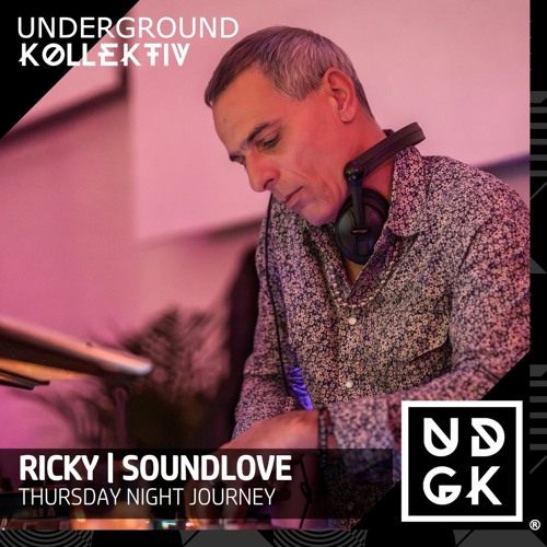 UNDERGROUND KOLLECTIVE UK # RICKY@SOUNDLOVE - THURSDAY NIGHT JOURNEY