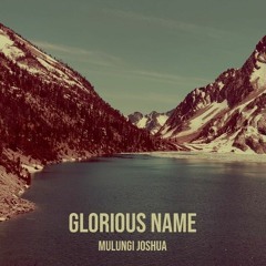 GLORIOUS NAME_BY_ MULUNGI JOSHUA.mp3