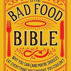 [Access] PDF EBOOK EPUB KINDLE The Bad Food Bible: Why You Can (and Maybe Should) Eat Everything You