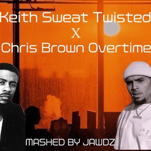 Overtime X Twisted Mashup Remix ( Chris Brown & Keith Sweat ) Mashed By JAWDZ