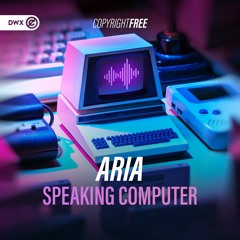 Aria - Speaking Computer (DWX Copyright Free)