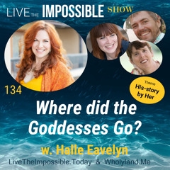 134 w. Halle Eavelyn: Where did the Goddess Go? [His-Story by Her]