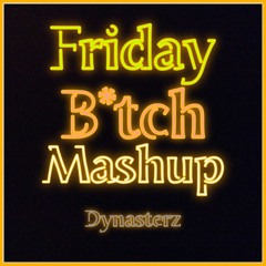 Friday B*tch Mashup by Dynasterz