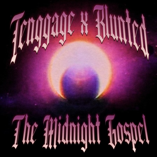 TENNGAGE x BLUNTED - "THE MIDNIGHT GOSPEL"