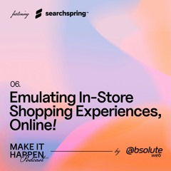 06. Emulating In-Store Shopping Experiences, Online! Featuring Searchspring