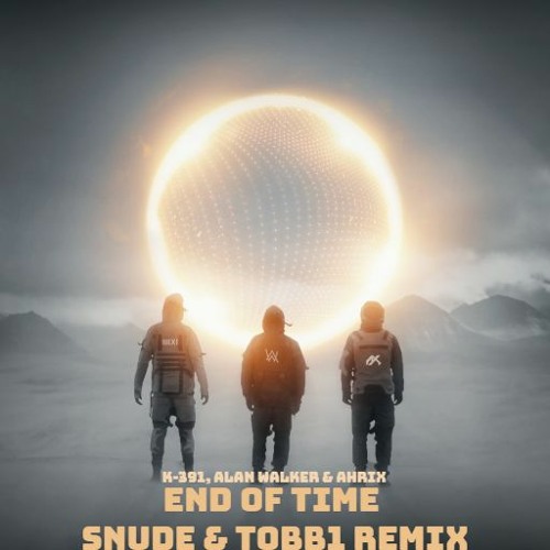 K-391, Alan Walker & Ahrix - End Of Time (snude & TOBB1 Remix)