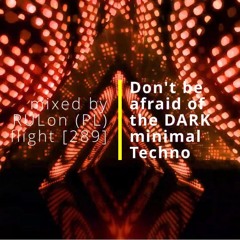 Don't be afraid of the DARK minimal Techno | mixed by RULon (PL) [289]