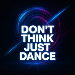 Don‘t Think Just Dance