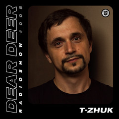 Dear Deer Radioshow #005 T-Zhuk